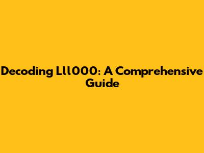 Decoding Lll000: A Comprehensive Guide