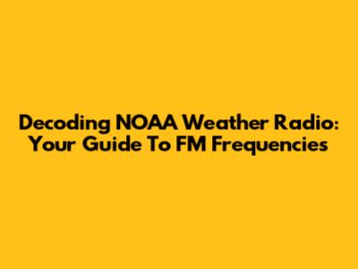Decoding NOAA Weather Radio: Your Guide To FM Frequencies