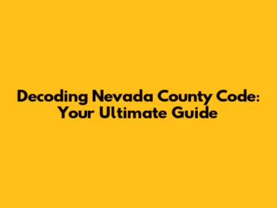 Decoding Nevada County Code: Your Ultimate Guide