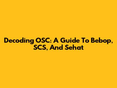 Decoding OSC: A Guide To Bebop, SCS, And Sehat