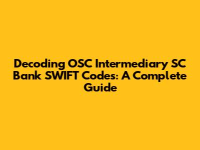 Decoding OSC Intermediary SC Bank SWIFT Codes: A Complete Guide