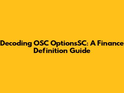 Decoding OSC OptionsSC: A Finance Definition Guide