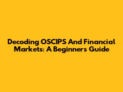 Decoding OSCIPS And Financial Markets: A Beginner's Guide