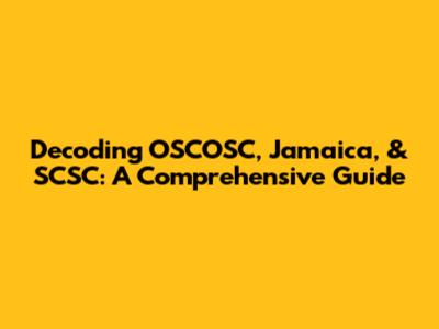 Decoding OSCOSC, Jamaica, & SCSC: A Comprehensive Guide