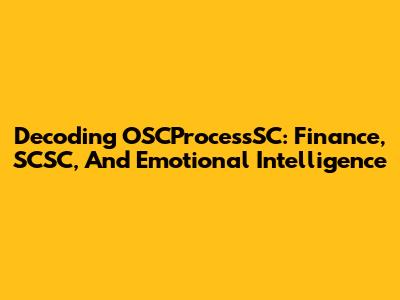 Decoding OSCProcessSC: Finance, SCSC, And Emotional Intelligence