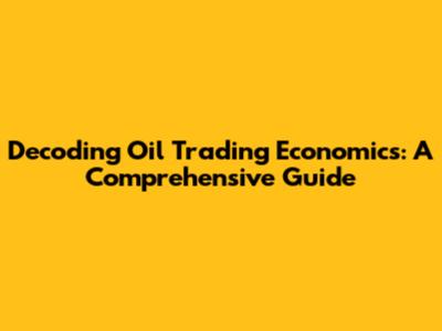 Decoding Oil Trading Economics: A Comprehensive Guide