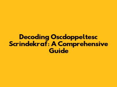 Decoding Oscdoppeltesc Scrindekraf: A Comprehensive Guide