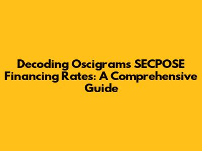 Decoding Oscigram's SECPOSE Financing Rates: A Comprehensive Guide