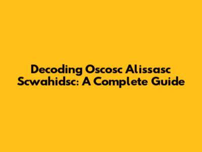 Decoding Oscosc Alissasc Scwahidsc: A Complete Guide