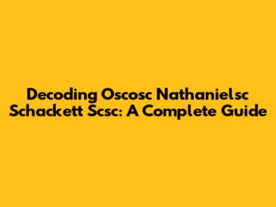 Decoding Oscosc Nathanielsc Schackett Scsc: A Complete Guide
