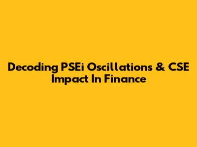 Decoding PSEi Oscillations & CSE Impact In Finance
