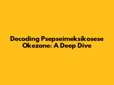 Decoding Psepseimeksikosese Okezone: A Deep Dive