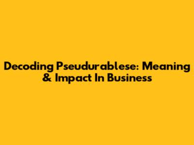 Decoding Pseudurablese: Meaning & Impact In Business