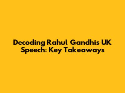 Decoding Rahul Gandhi's UK Speech: Key Takeaways