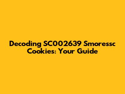 Decoding SC002639 Smoressc Cookies: Your Guide