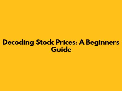 Decoding Stock Prices: A Beginner's Guide