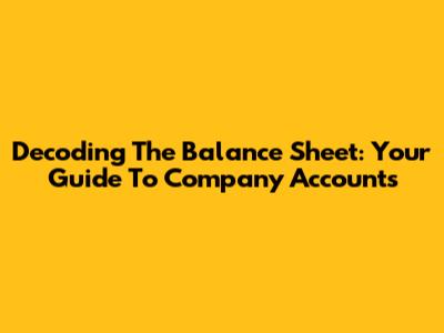 Decoding The Balance Sheet: Your Guide To Company Accounts