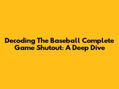 Decoding The Baseball Complete Game Shutout: A Deep Dive