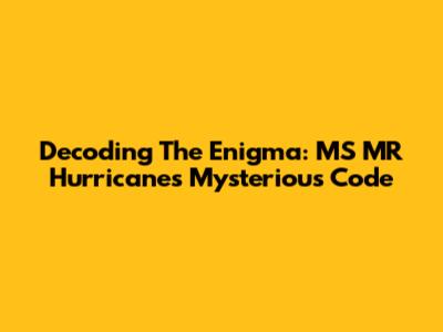 Decoding The Enigma: MS MR Hurricane's Mysterious Code