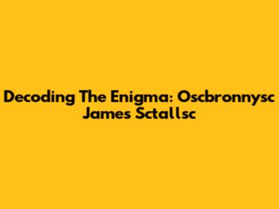 Decoding The Enigma: Oscbronnysc James Sctallsc