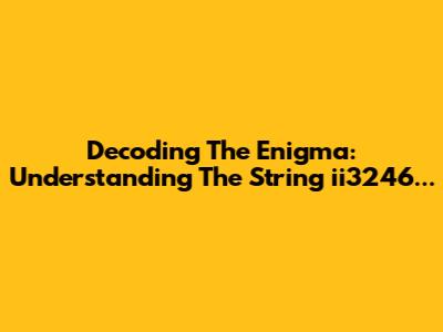 Decoding The Enigma: Understanding The String 'ii3246...'