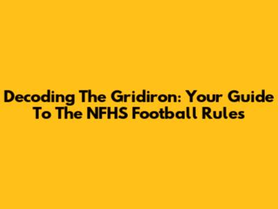 Decoding The Gridiron: Your Guide To The NFHS Football Rules