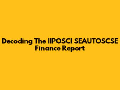 Decoding The IIPOSCI SEAUTOSCSE Finance Report