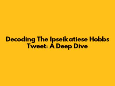 Decoding The Ipseikatiese Hobbs Tweet: A Deep Dive