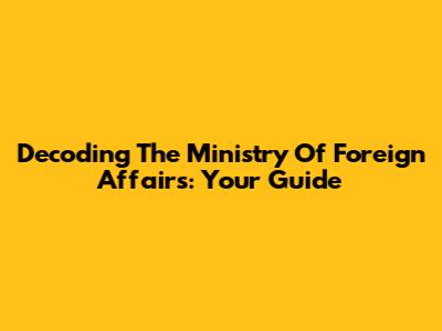Decoding The Ministry Of Foreign Affairs: Your Guide
