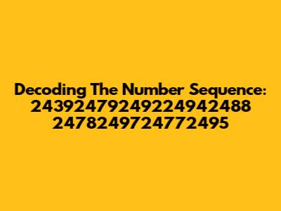 Decoding The Number Sequence: 24392479249224942488 2478249724772495