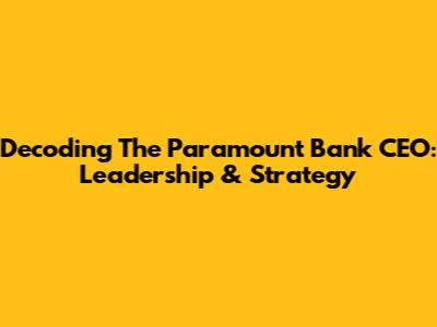 Decoding The Paramount Bank CEO: Leadership & Strategy