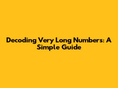 Decoding Very Long Numbers: A Simple Guide