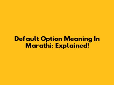 Default Option Meaning In Marathi: Explained!