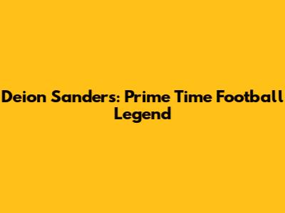 Deion Sanders: Prime Time Football Legend