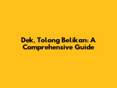 Dek, Tolong Belikan: A Comprehensive Guide