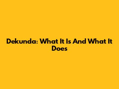 Dekunda: What It Is And What It Does