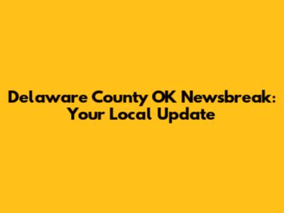 Delaware County OK Newsbreak: Your Local Update