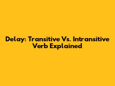 Delay: Transitive Vs. Intransitive Verb Explained