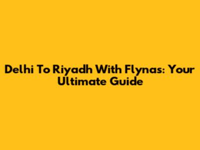 Delhi To Riyadh With Flynas: Your Ultimate Guide