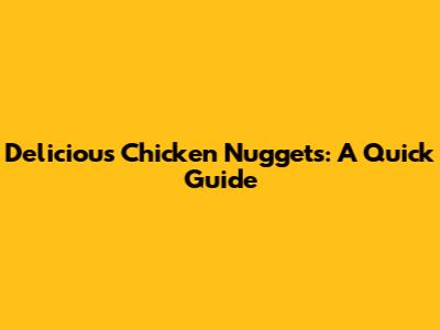 Delicious Chicken Nuggets: A Quick Guide