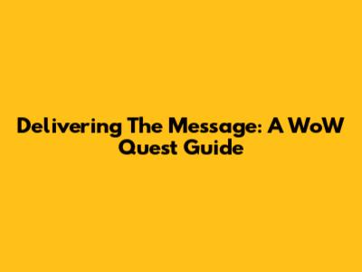 Delivering The Message: A WoW Quest Guide