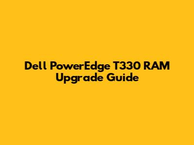 Dell PowerEdge T330 RAM Upgrade Guide