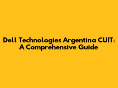 Dell Technologies Argentina CUIT: A Comprehensive Guide