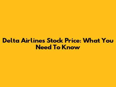 Delta Airlines Stock Price: What You Need To Know