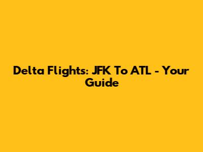Delta Flights: JFK To ATL - Your Guide