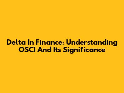 Delta In Finance: Understanding OSCI And Its Significance