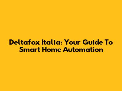 Deltafox Italia: Your Guide To Smart Home Automation