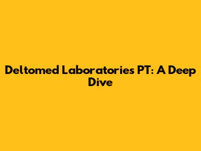 Deltomed Laboratories PT: A Deep Dive