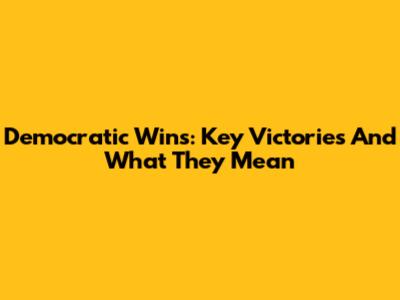 Democratic Wins: Key Victories And What They Mean
