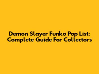 Demon Slayer Funko Pop List: Complete Guide For Collectors